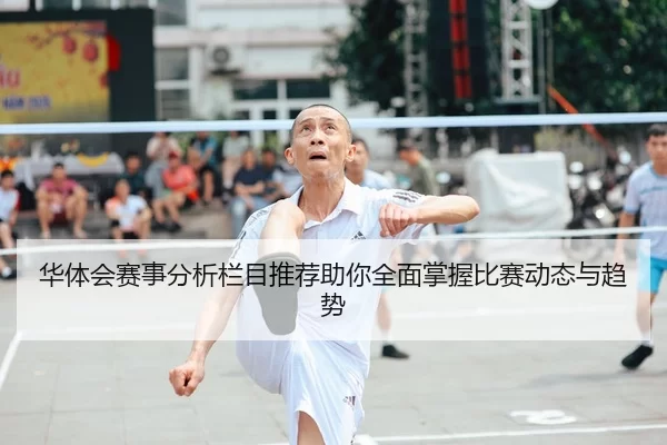 华体会赛事分析栏目推荐助你全面掌握比赛动态与趋势
