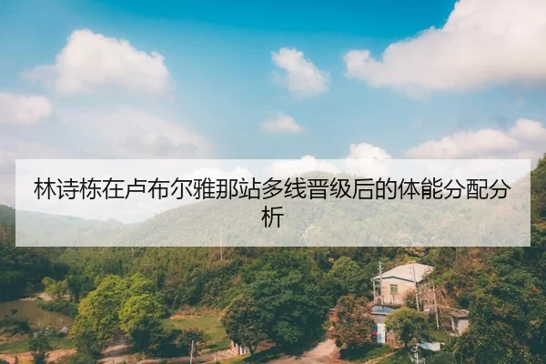 林诗栋在卢布尔雅那站多线晋级后的体能分配分析