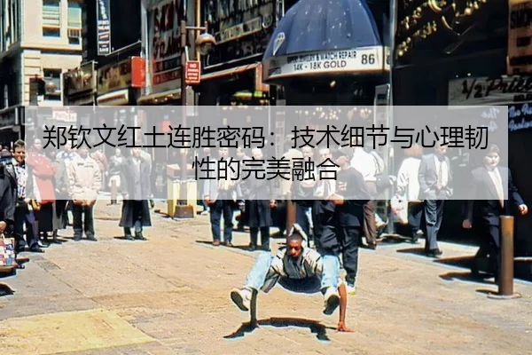 郑钦文红土连胜密码：技术细节与心理韧性的完美融合