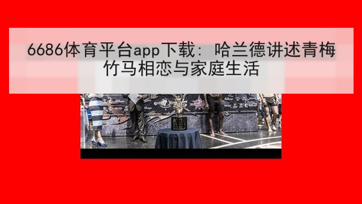 6686体育平台app下载: 哈兰德讲述青梅竹马相恋与家庭生活