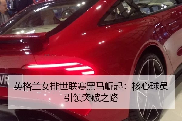 英格兰女排世联赛黑马崛起：核心球员引领突破之路