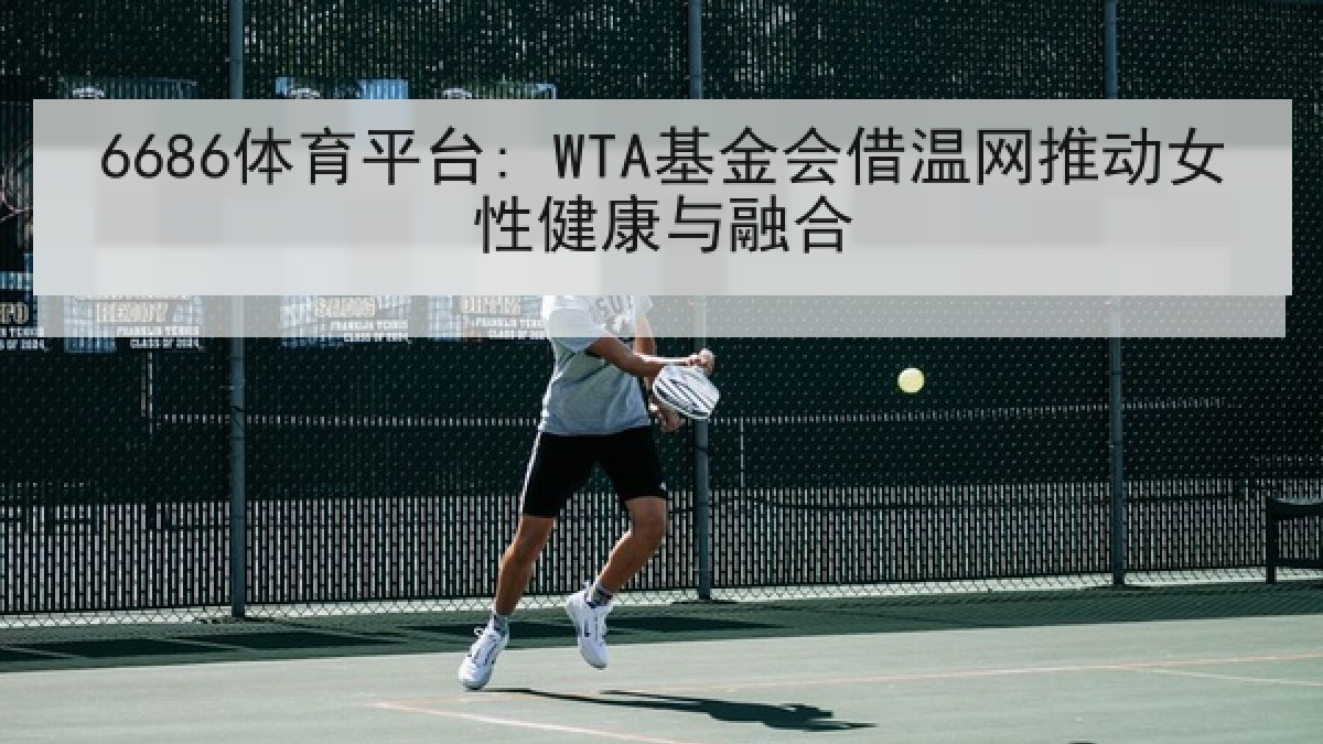 6686体育平台: WTA基金会借温网推动女性健康与融合