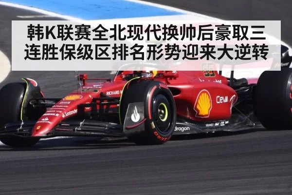 韩K联赛全北现代换帅后豪取三连胜保级区排名形势迎来大逆转