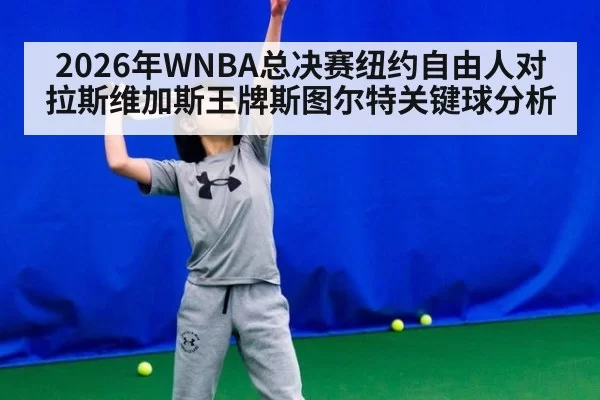 2026年WNBA总决赛纽约自由人对拉斯维加斯王牌斯图尔特关键球分析